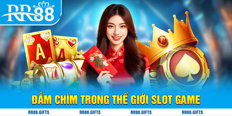 Đắm chìm trong thế giới slot game  