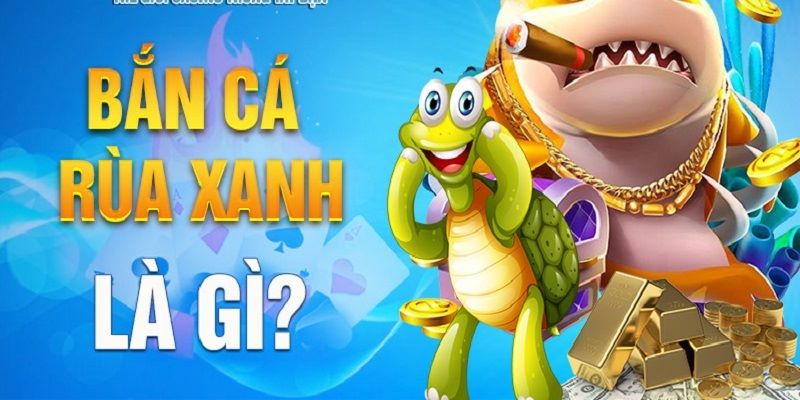 Tổng quan tựa game bắn cá rùa xanh hot nhất hiện tại