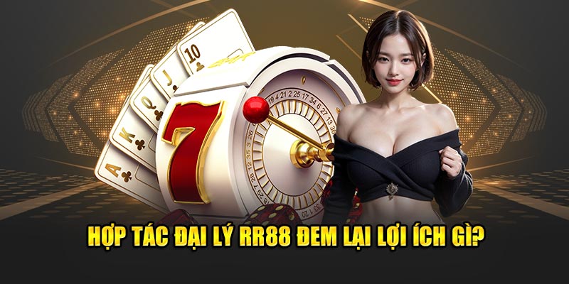 Hợp tác đại lý RR88 đem lại lợi ích gì? 